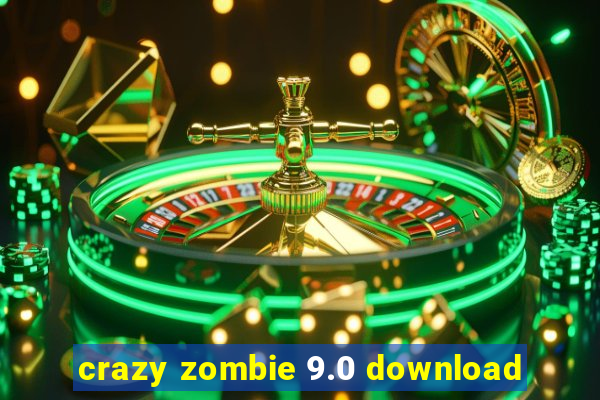 crazy zombie 9.0 download